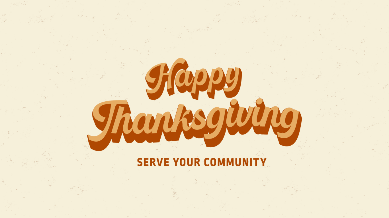 Happy Thanksgiving. Serve your community.